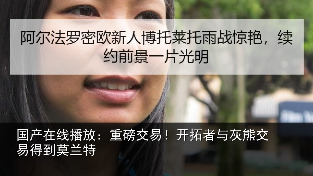 国产在线播放:重磅交易!开拓者与灰熊交易得到莫兰特