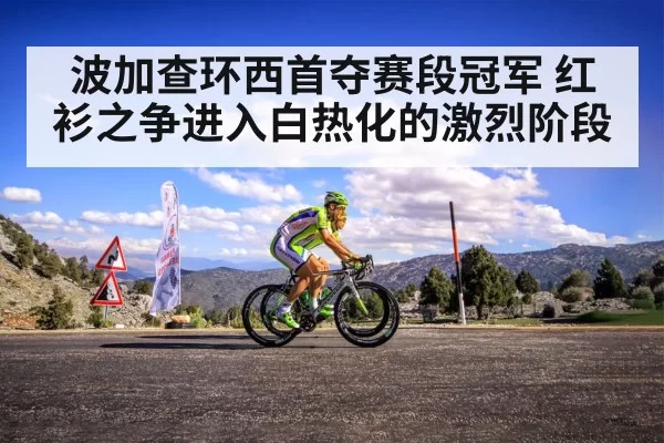 波加查环西首夺赛段冠军 红衫之争进入白热化的激烈阶段
