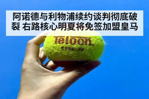阿诺德与利物浦续约谈判彻底破裂 右路核心明夏将免签加盟皇马