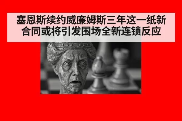 塞恩斯续约威廉姆斯三年这一纸新合同或将引发围场全新连锁反应